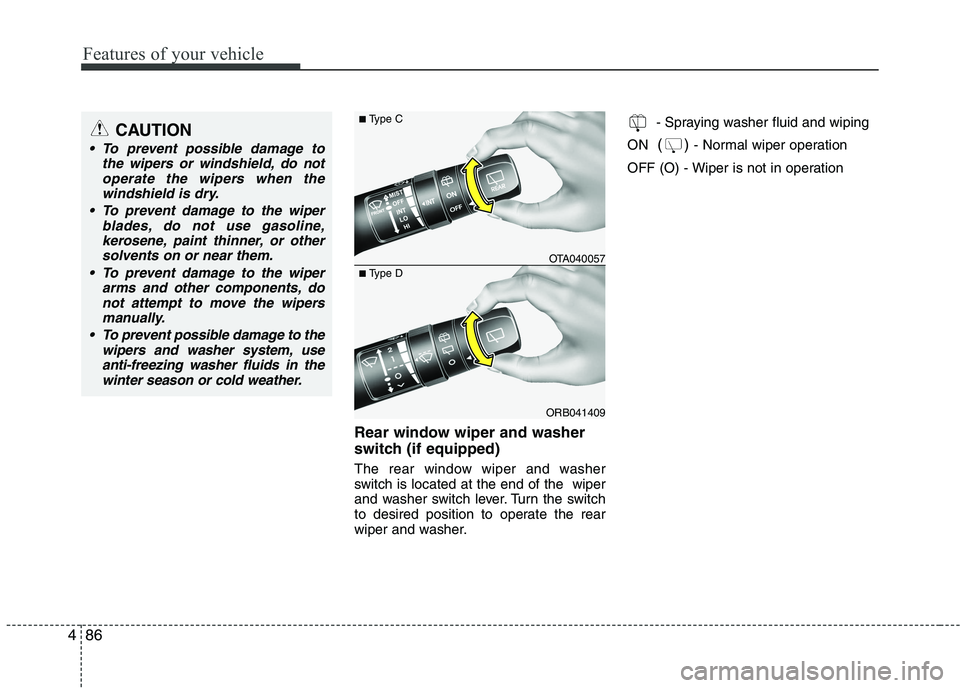 KIA PICANTO 2016  Owners Manual Features of your vehicle
86
4
Rear window wiper and washer 
switch (if equipped) 
The rear window wiper and washer 
switch is located at the end of the  wiper
and washer switch lever. Turn the switch
