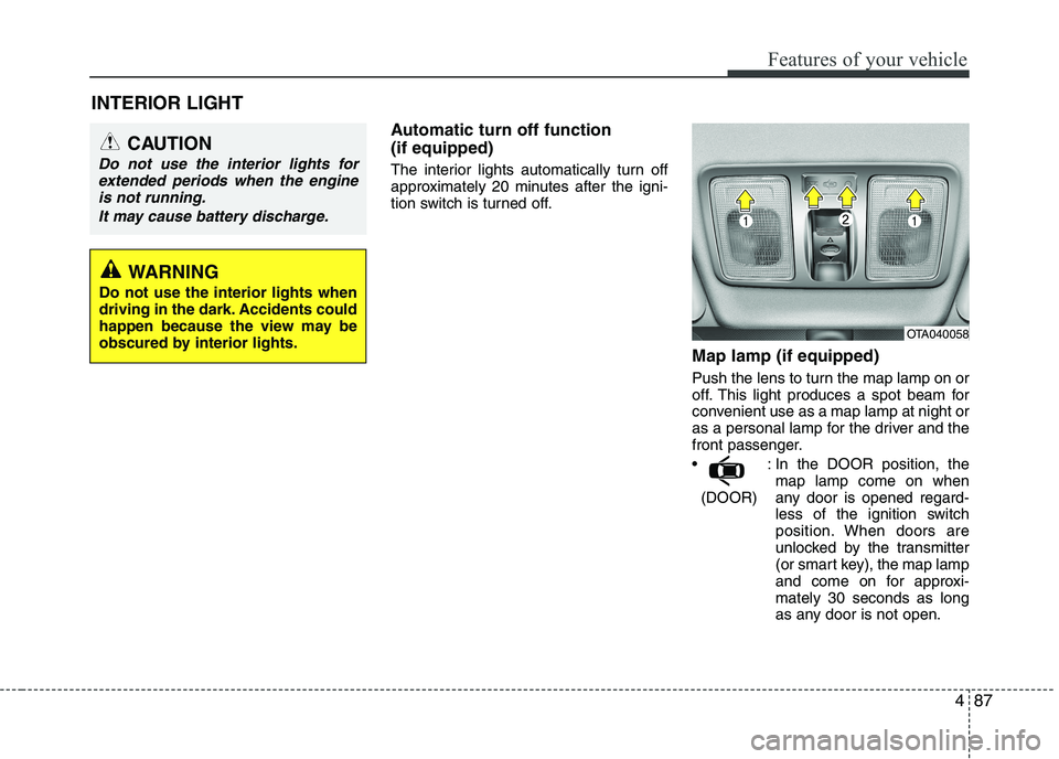 KIA PICANTO 2016 Owners Manual 487
Features of your vehicle
Automatic turn off function (if equipped)
The interior lights automatically turn off
approximately 20 minutes after the igni-
tion switch is turned off.Map lamp (if equ KIA PICANTO 2016 Owners Manual 487
Features of your vehicle
Automatic turn off function (if equipped)
The interior lights automatically turn off
approximately 20 minutes after the igni-
tion switch is turned off.Map lamp (if equ