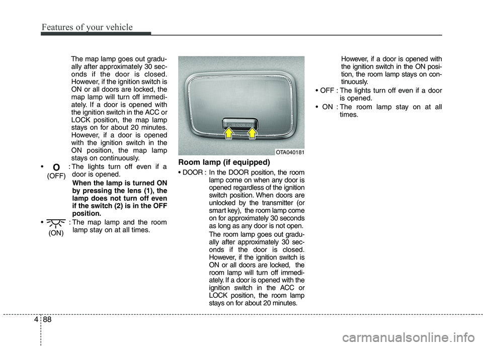KIA PICANTO 2016 Owners Manual Features of your vehicle
88
4
The map lamp goes out gradu-
ally after approximately 30 sec- onds if the door is closed.
However, if the ignition switch is
ON or all doors are locked, the
map lamp will KIA PICANTO 2016 Owners Manual Features of your vehicle
88
4
The map lamp goes out gradu-
ally after approximately 30 sec- onds if the door is closed.
However, if the ignition switch is
ON or all doors are locked, the
map lamp will