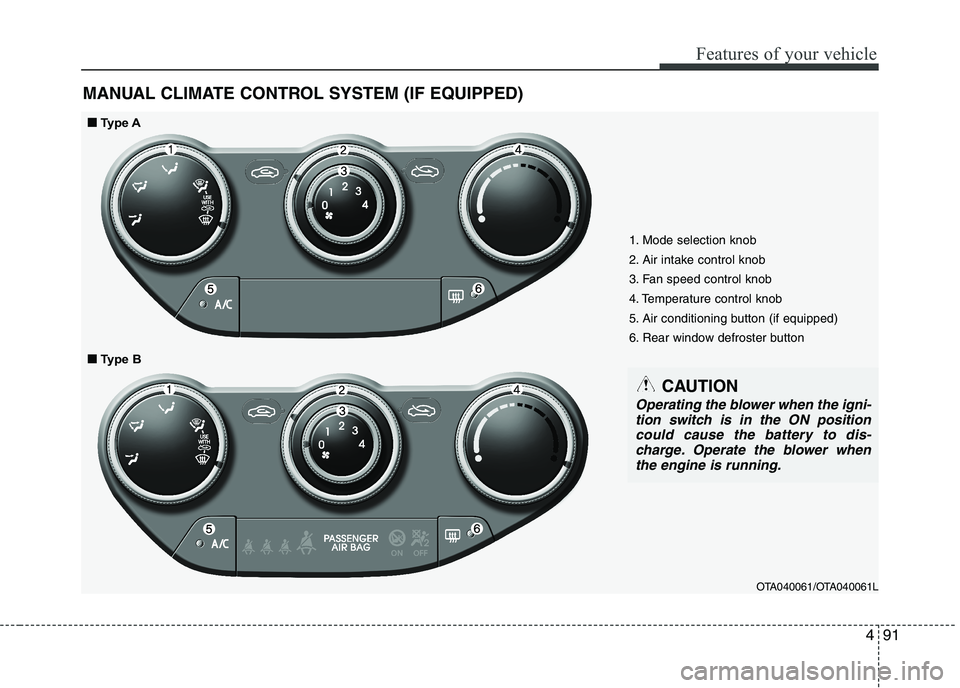 KIA PICANTO 2016 Owners Manual 491
Features of your vehicle
MANUAL CLIMATE CONTROL SYSTEM (IF EQUIPPED)
1. Mode selection knob
2. Air intake control knob
3. Fan speed control knob
4. Temperature control knob
5. Air conditioning bu KIA PICANTO 2016 Owners Manual 491
Features of your vehicle
MANUAL CLIMATE CONTROL SYSTEM (IF EQUIPPED)
1. Mode selection knob
2. Air intake control knob
3. Fan speed control knob
4. Temperature control knob
5. Air conditioning bu