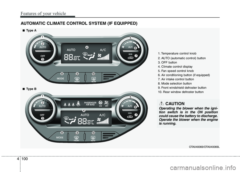 KIA PICANTO 2016 Owners Manual Features of your vehicle
100
4
AUTOMATIC CLIMATE CONTROL SYSTEM (IF EQUIPPED)
OTA040069/OTA040069L
1. Temperature control knob
2. AUTO (automatic control) button
3. OFF button
4. Climate control dis KIA PICANTO 2016 Owners Manual Features of your vehicle
100
4
AUTOMATIC CLIMATE CONTROL SYSTEM (IF EQUIPPED)
OTA040069/OTA040069L
1. Temperature control knob
2. AUTO (automatic control) button
3. OFF button
4. Climate control dis