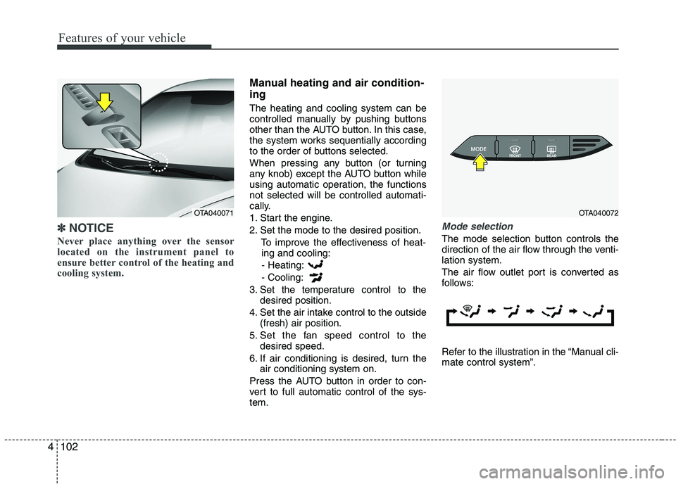 KIA PICANTO 2016 Owners Manual Features of your vehicle
102
4
✽✽
NOTICE
Never place anything over the sensor
located on the instrument panel to
ensure better control of the heating and
cooling system.
Manual heating and air co KIA PICANTO 2016 Owners Manual Features of your vehicle
102
4
✽✽
NOTICE
Never place anything over the sensor
located on the instrument panel to
ensure better control of the heating and
cooling system.
Manual heating and air co