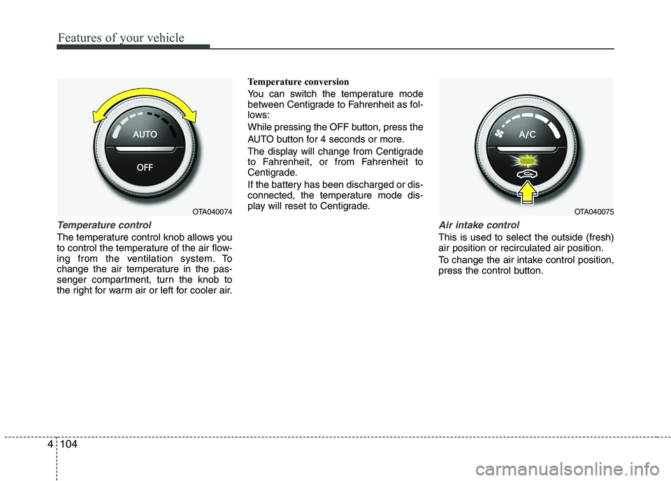 KIA PICANTO 2016 Owners Manual Features of your vehicle
104
4
Temperature control
The temperature control knob allows you
to control the temperature of the air flow-
ing from the ventilation system. To
change the air temperature i KIA PICANTO 2016 Owners Manual Features of your vehicle
104
4
Temperature control
The temperature control knob allows you
to control the temperature of the air flow-
ing from the ventilation system. To
change the air temperature i
