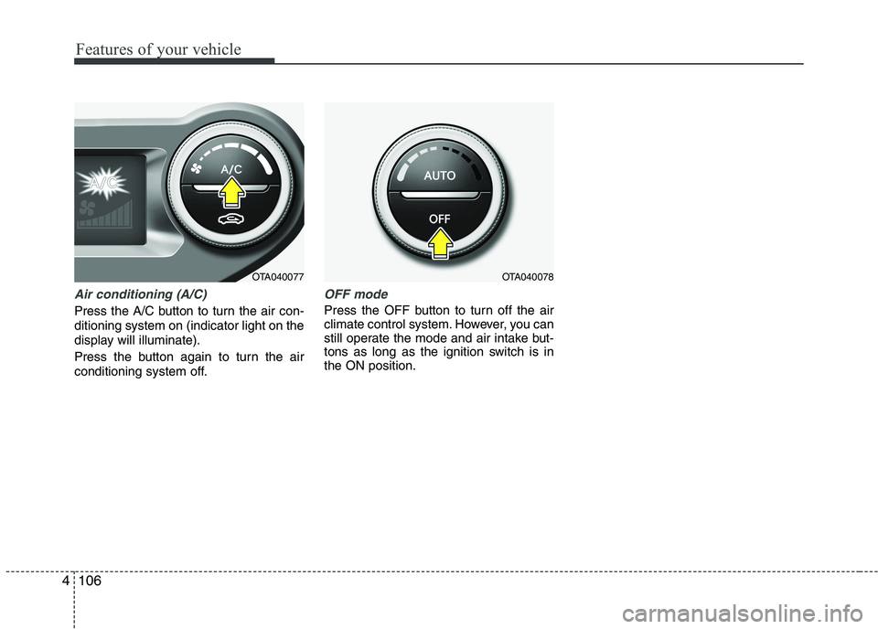 KIA PICANTO 2016 Owners Manual Features of your vehicle
106
4
Air conditioning (A/C)
Press the A/C button to turn the air con- ditioning system on (indicator light on the
display will illuminate).
Press the button again to turn th KIA PICANTO 2016 Owners Manual Features of your vehicle
106
4
Air conditioning (A/C)
Press the A/C button to turn the air con- ditioning system on (indicator light on the
display will illuminate).
Press the button again to turn th