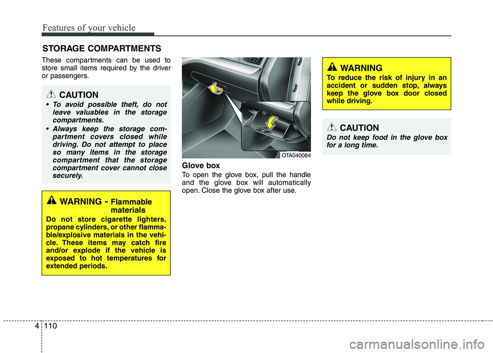 KIA PICANTO 2016 Owners Manual Features of your vehicle
110
4
These compartments can be used to
store small items required by the driver
or passengers.
Glove box
To open the glove box, pull the handle
and the glove box will auto KIA PICANTO 2016 Owners Manual Features of your vehicle
110
4
These compartments can be used to
store small items required by the driver
or passengers.
Glove box
To open the glove box, pull the handle
and the glove box will auto