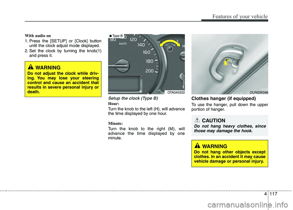 KIA PICANTO 2016  Owners Manual 4117
Features of your vehicle
With audio on 
1. Press the [SETUP] or [Clock] buttonuntil the clock adjust mode displayed.
2. Set the clock by turning the knob(1) and press it.
Setup the clock (Type B)