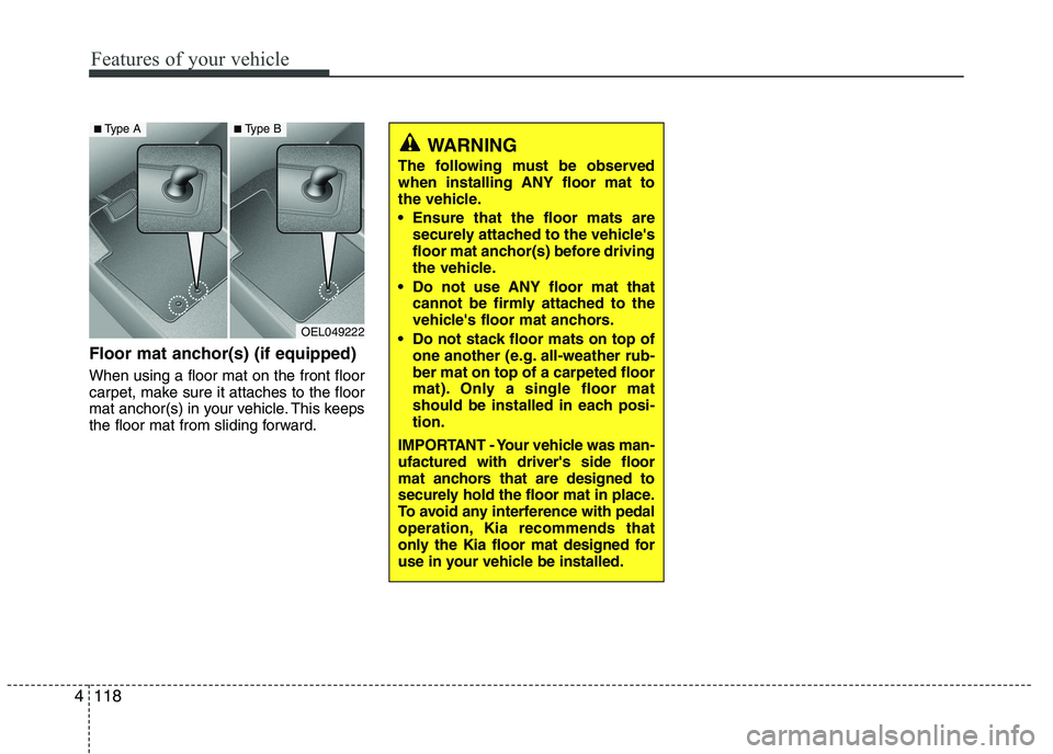 KIA PICANTO 2016 Owners Manual Features of your vehicle
118
4
Floor mat anchor(s) (if equipped) When using a floor mat on the front floor
carpet, make sure it attaches to the floor
mat anchor(s) in your vehicle. This keeps
the flo KIA PICANTO 2016 Owners Manual Features of your vehicle
118
4
Floor mat anchor(s) (if equipped) When using a floor mat on the front floor
carpet, make sure it attaches to the floor
mat anchor(s) in your vehicle. This keeps
the flo