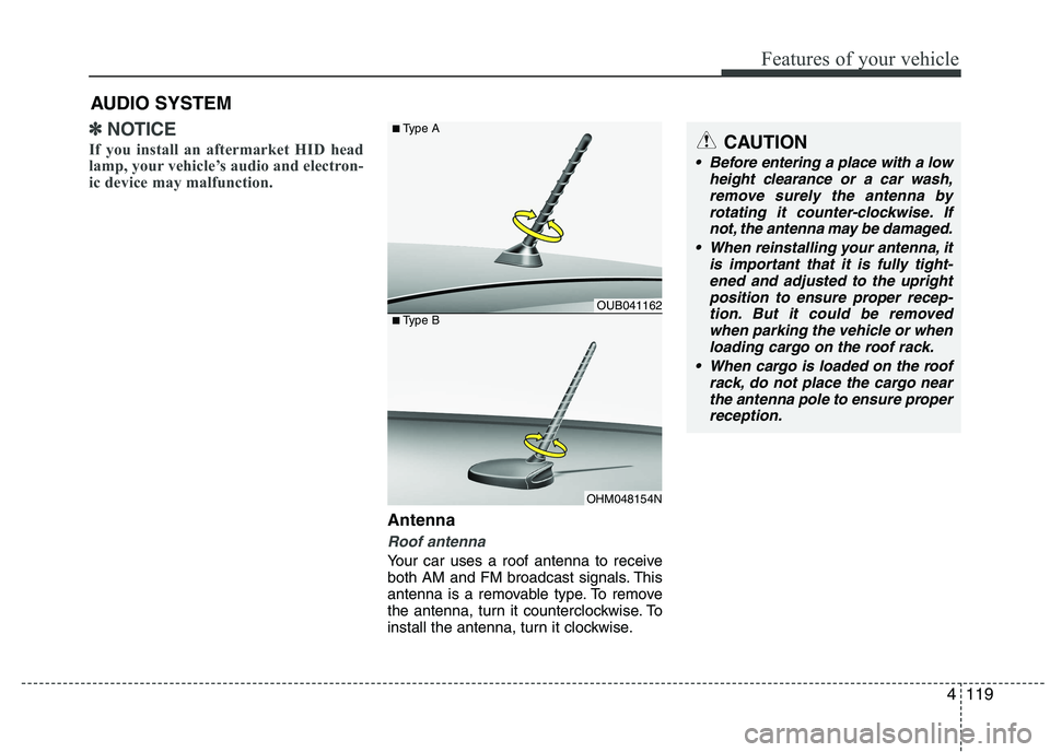 KIA PICANTO 2016 Owners Manual 119
Features of your vehicle
4
✽✽NOTICE
If you install an aftermarket HID head
lamp, your vehicle’s audio and electron-
ic device may malfunction.
Antenna
Roof antenna
Your car uses a roof ant KIA PICANTO 2016 Owners Manual 119
Features of your vehicle
4
✽✽NOTICE
If you install an aftermarket HID head
lamp, your vehicle’s audio and electron-
ic device may malfunction.
Antenna
Roof antenna
Your car uses a roof ant