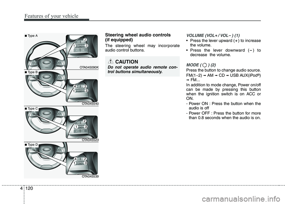 KIA PICANTO 2016 Owners Manual Features of your vehicle
120
Steering wheel audio controls (if equipped)
The steering wheel may incorporate
audio control buttons.VOLUME (VOL / VOL ) (1)
• Press the lever upward ( ) to increase KIA PICANTO 2016 Owners Manual Features of your vehicle
120
Steering wheel audio controls (if equipped)
The steering wheel may incorporate
audio control buttons.VOLUME (VOL / VOL ) (1)
• Press the lever upward ( ) to increase