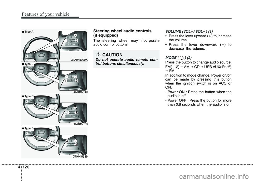 KIA PICANTO 2016  Owners Manual Features of your vehicle
120
Steering wheel audio controls  (if equipped)  
The steering wheel may incorporate 
audio control buttons.VOLUME (VOL / VOL ) (1)
• Press the lever upward ( ) to increase