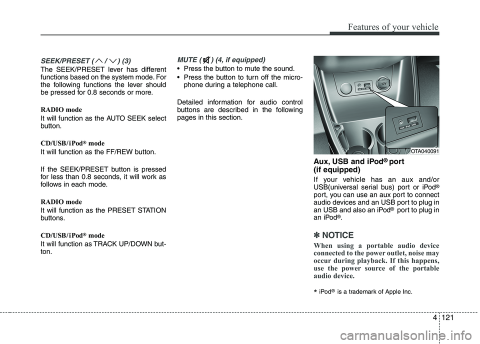 KIA PICANTO 2016 Owners Manual 121
Features of your vehicle
SEEK/PRESET ( / ) (3)
The SEEK/PRESET lever has different
functions based on the system mode. For
the following functions the lever should
be pressed for 0.8 seconds or m KIA PICANTO 2016 Owners Manual 121
Features of your vehicle
SEEK/PRESET ( / ) (3)
The SEEK/PRESET lever has different
functions based on the system mode. For
the following functions the lever should
be pressed for 0.8 seconds or m