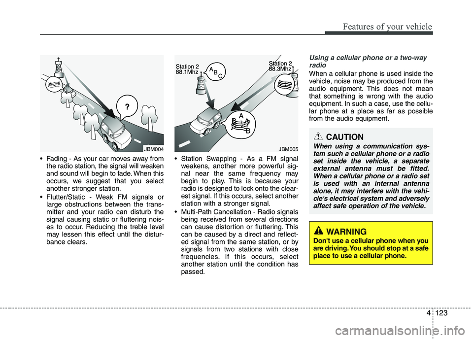 KIA PICANTO 2016 Owners Manual 123
Features of your vehicle
Fading - As your car moves away fromthe radio station, the signal will weaken
and sound will begin to fade. When this
occurs, we suggest that you selectanother stronger KIA PICANTO 2016 Owners Manual 123
Features of your vehicle
Fading - As your car moves away fromthe radio station, the signal will weaken
and sound will begin to fade. When this
occurs, we suggest that you selectanother stronger