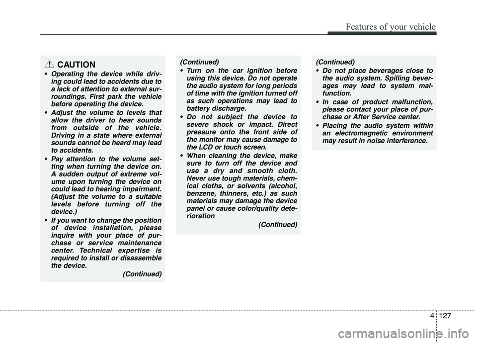 KIA PICANTO 2016 Owners Manual 127
Features of your vehicle
4
(Continued) Turn on the car ignition before using this device. Do not operatethe audio system for long periodsof time with the ignition turned off
as such operations may KIA PICANTO 2016 Owners Manual 127
Features of your vehicle
4
(Continued) Turn on the car ignition before using this device. Do not operatethe audio system for long periodsof time with the ignition turned off
as such operations may