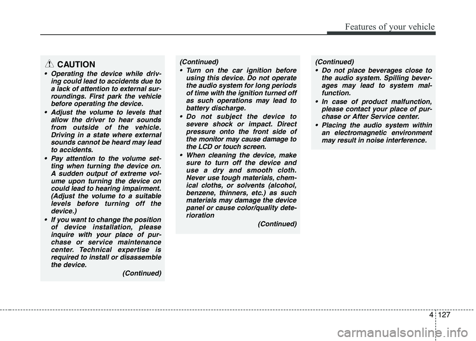 KIA PICANTO 2016  Owners Manual 127
Features of your vehicle
4
(Continued) Turn on the car ignition before using this device. Do not operatethe audio system for long periodsof time with the ignition turned off
as such operations may