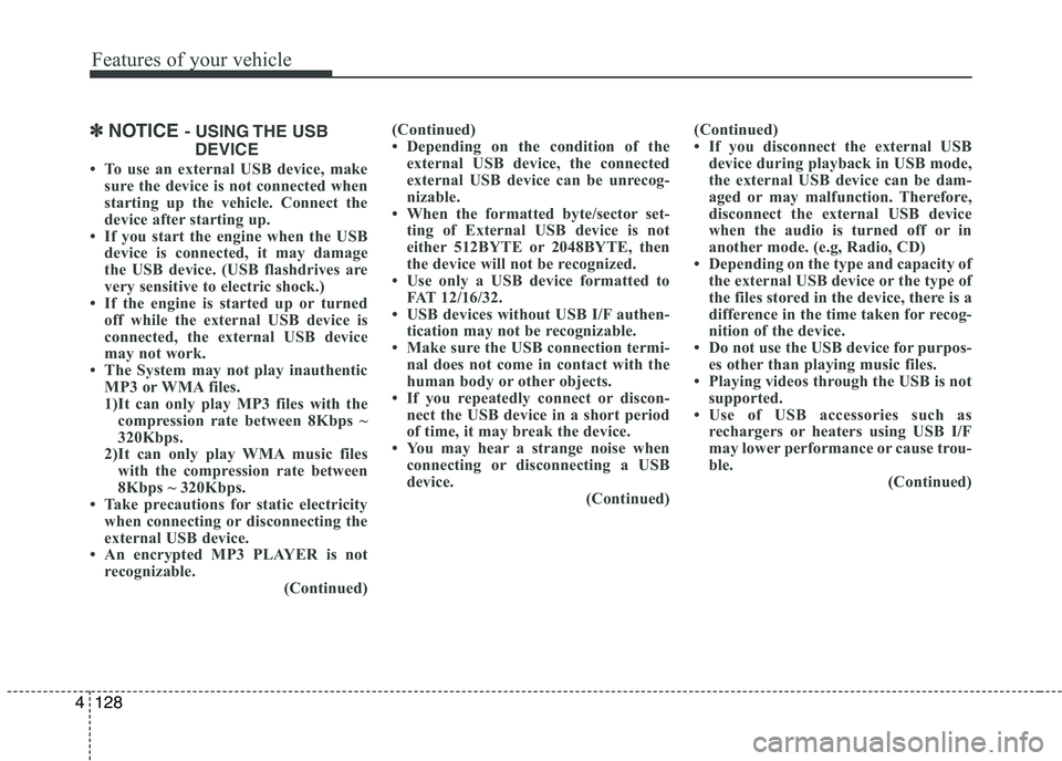 KIA PICANTO 2016 Owners Manual Features of your vehicle
1284
✽✽NOTICE - USING THE USB
DEVICE
To use an external USB device, make sure the device is not connected when
starting up the vehicle. Connect the
device after starti KIA PICANTO 2016 Owners Manual Features of your vehicle
1284
✽✽NOTICE - USING THE USB
DEVICE
To use an external USB device, make sure the device is not connected when
starting up the vehicle. Connect the
device after starti