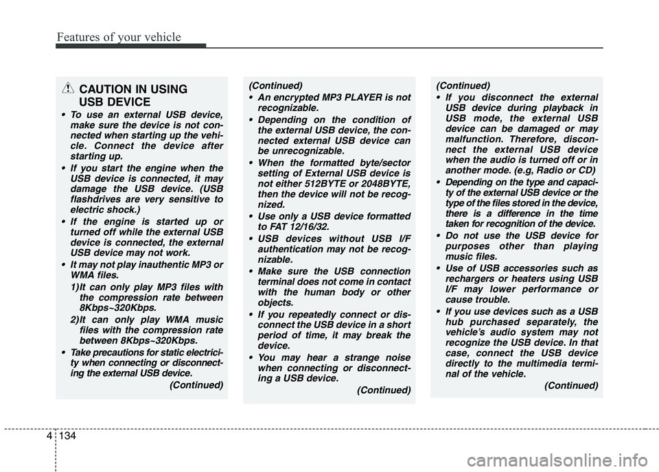 KIA PICANTO 2016  Owners Manual Features of your vehicle
1344
CAUTION IN USING 
USB DEVICE
 To use an external USB device, make sure the device is not con-nected when starting up the vehi-cle. Connect the device afterstarting up.
 I