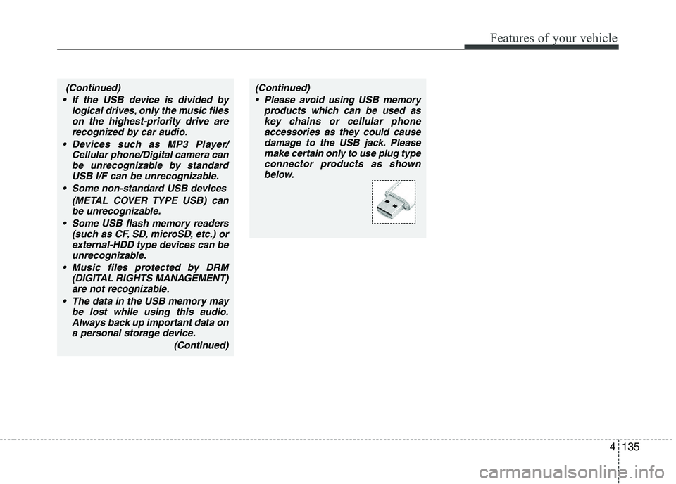 KIA PICANTO 2016 Owners Manual 135
Features of your vehicle
4
(Continued)
If the USB device is divided by logical drives, only the music fileson the highest-priority drive arerecognized by car audio.
Devices such as MP3 Player/ C KIA PICANTO 2016 Owners Manual 135
Features of your vehicle
4
(Continued)
If the USB device is divided by logical drives, only the music fileson the highest-priority drive arerecognized by car audio.
Devices such as MP3 Player/ C