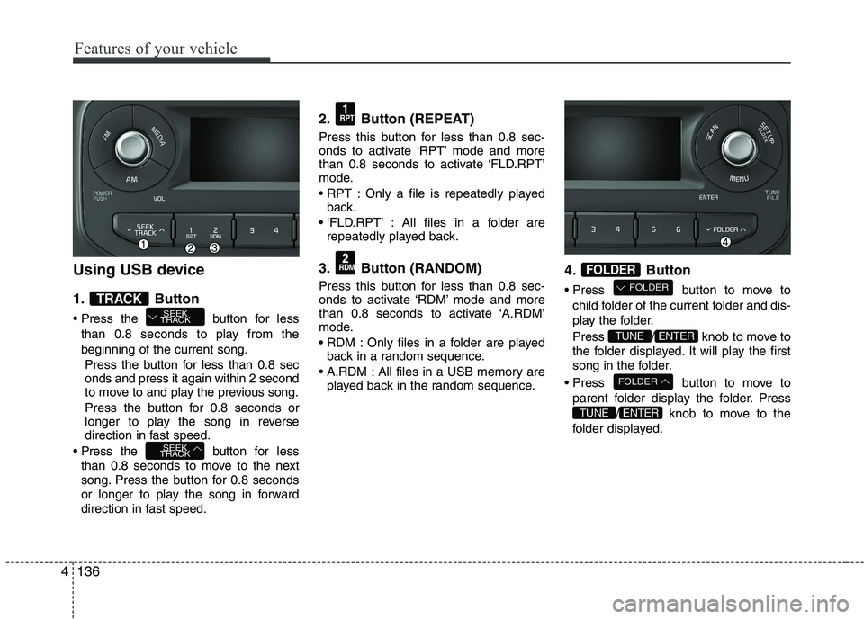 KIA PICANTO 2016 Owners Manual Features of your vehicle
136
Using USB device
1. Button
Press the button for lessthan 0.8 seconds to play from the beginning of the current song.
Press the button for less than 0.8 sec onds and pre KIA PICANTO 2016 Owners Manual Features of your vehicle
136
Using USB device
1. Button
Press the button for lessthan 0.8 seconds to play from the beginning of the current song.
Press the button for less than 0.8 sec onds and pre