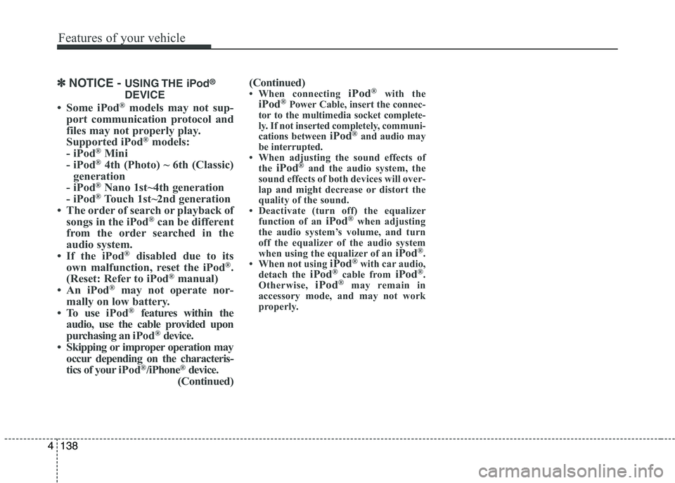 KIA PICANTO 2016 Owners Manual Features of your vehicle
138
✽✽NOTICE - USING THE iPod ®
DEVICE
Some iPod ®
models may not sup-
port communication protocol and
files may not properly play.
Supported iPod ®
models:
- iPo KIA PICANTO 2016 Owners Manual Features of your vehicle
138
✽✽NOTICE - USING THE iPod ®
DEVICE
Some iPod ®
models may not sup-
port communication protocol and
files may not properly play.
Supported iPod ®
models:
- iPo