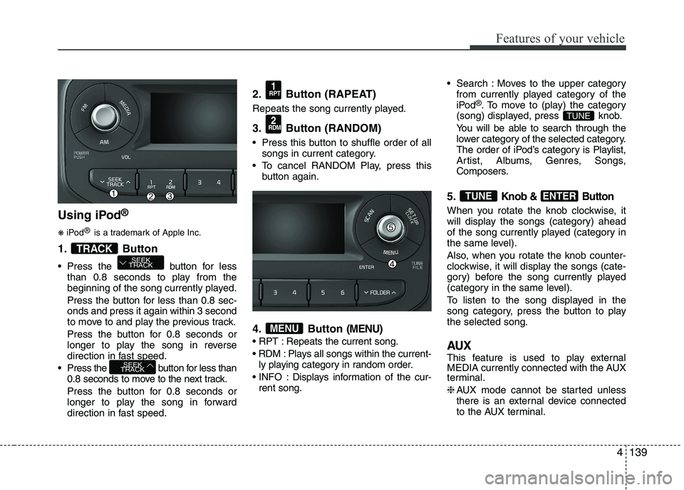 KIA PICANTO 2016 Owners Manual 139
Features of your vehicle
Using iPod®
❋ iPod ®
is a trademark of Apple Inc.
1. Button
Press the button for less than 0.8 seconds to play from the
beginning of the song currently played.
Pr KIA PICANTO 2016 Owners Manual 139
Features of your vehicle
Using iPod®
❋ iPod ®
is a trademark of Apple Inc.
1. Button
Press the button for less than 0.8 seconds to play from the
beginning of the song currently played.
Pr