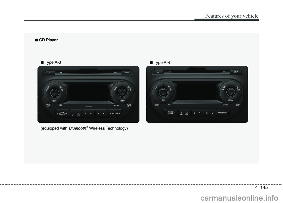 KIA PICANTO 2016 Owners Manual 145
Features of your vehicle
4
■■
CD Player
■■ Type A-3
■■Type A-4
(equipped with
Bluetooth®Wireless Technology) KIA PICANTO 2016 Owners Manual 145
Features of your vehicle
4
■■
CD Player
■■ Type A-3
■■Type A-4
(equipped with
Bluetooth®Wireless Technology)