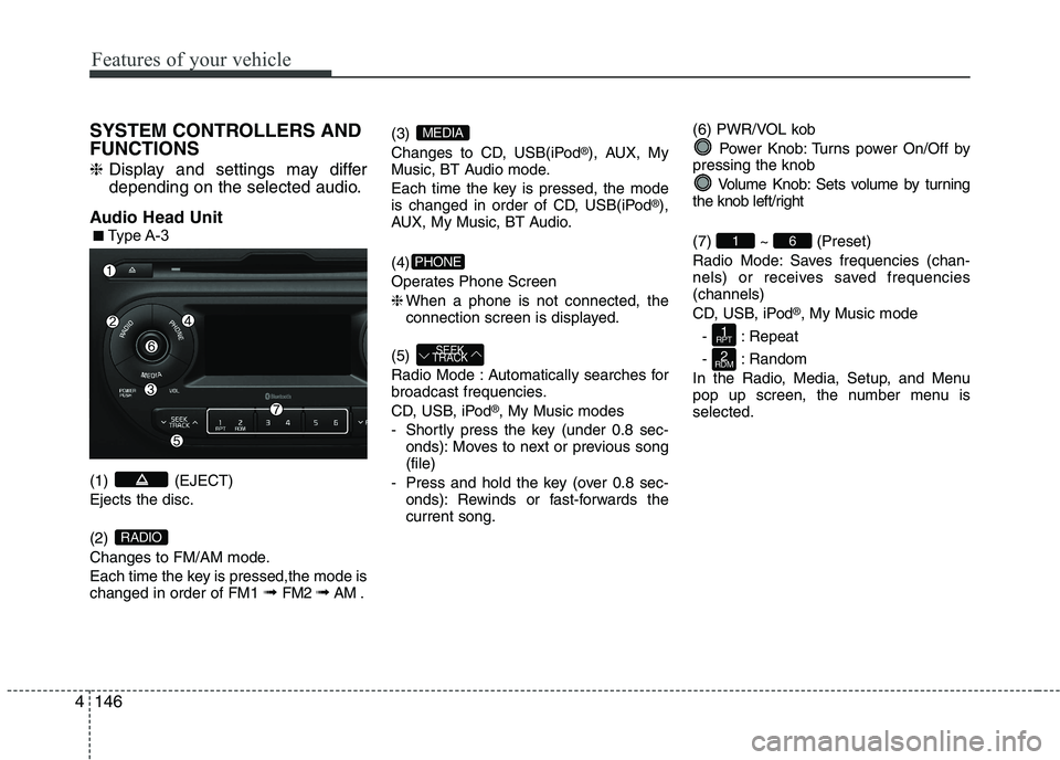 KIA PICANTO 2016 Owners Manual Features of your vehicle
1464SYSTEM CONTROLLERS AND FUNCTIONS ❈
Display and settings may differ
depending on the selected audio.
Audio Head Unit (1) (EJECT) Ejects the disc. (2)
Changes to FM/AM KIA PICANTO 2016 Owners Manual Features of your vehicle
1464SYSTEM CONTROLLERS AND FUNCTIONS ❈
Display and settings may differ
depending on the selected audio.
Audio Head Unit (1) (EJECT) Ejects the disc. (2)
Changes to FM/AM