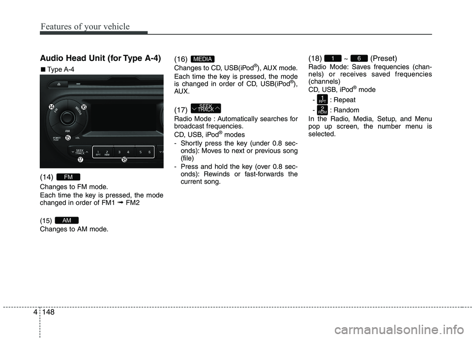 KIA PICANTO 2016 Owners Manual Features of your vehicle
1484Audio Head Unit (for Type A-4) (14)
Changes to FM mode.
Each time the key is pressed, the mode changed in order of FM1
➟ FM2
(15)
Changes to AM mode. (16)
Changes KIA PICANTO 2016 Owners Manual Features of your vehicle
1484Audio Head Unit (for Type A-4) (14)
Changes to FM mode.
Each time the key is pressed, the mode changed in order of FM1
➟ FM2
(15)
Changes to AM mode. (16)
Changes