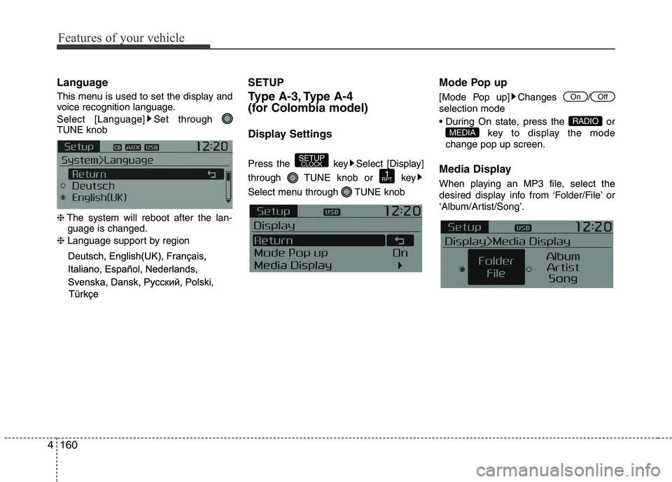 KIA PICANTO 2016  Owners Manual Features of your vehicle
1604Language 
This menu is used to set the display and 
voice recognition language. 
Select [Language] Set through  TUNE knob ❈
The system will reboot after the lan-
guage i