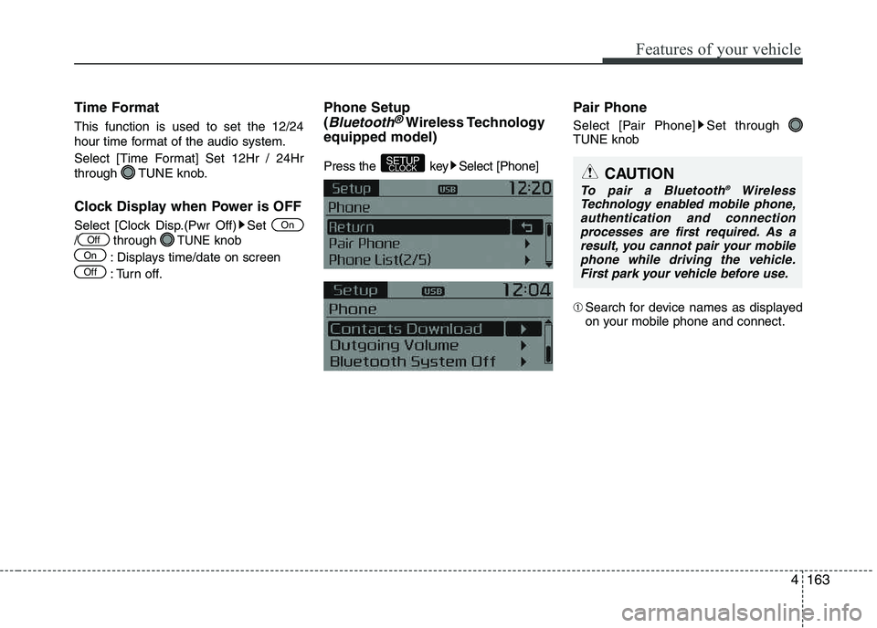 KIA PICANTO 2016  Owners Manual 163
Features of your vehicle
4
Time Format This function is used to set the 12/24 
hour time format of the audio system. 
Select [Time Format] Set 12Hr / 24Hr 
through TUNE knob. 
Clock Display when P