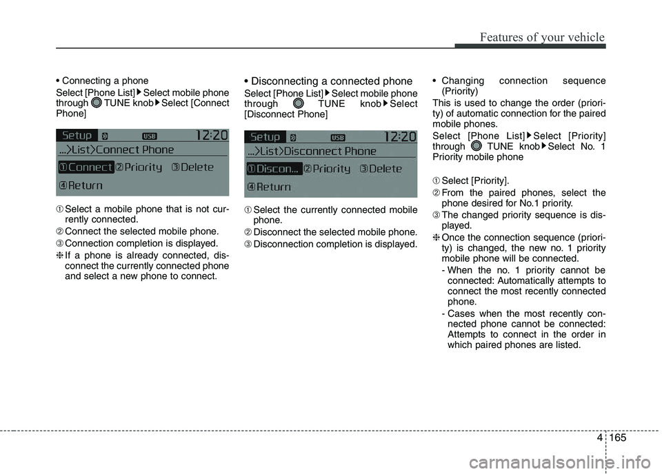 KIA PICANTO 2016  Owners Manual 165
Features of your vehicle
4
 
Select [Phone List] Select mobile phone 
through  TUNE knob Select [ConnectPhone] ➀
Select a mobile phone that is not cur-
rently connected.
➁ Connect the selected