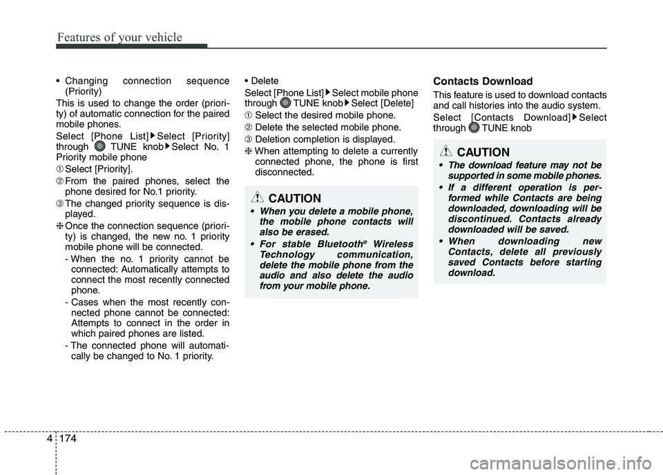 KIA PICANTO 2016  Owners Manual Features of your vehicle
1744 Changing connection sequence
(Priority)
This is used to change the order (priori- 
ty) of automatic connection for the paired
mobile phones. 
Select [Phone List] Select [