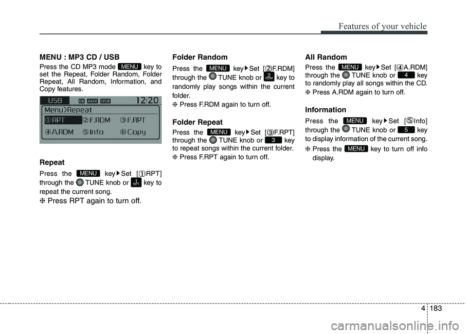 KIA PICANTO 2016 Owners Manual 183
Features of your vehicle
4
MENU : MP3 CD / USB
Press the CD MP3 mode key to
set the Repeat, Folder Random, Folder
Repeat, All Random, Information, and
Copy features. Repeat
Press the key Set KIA PICANTO 2016 Owners Manual 183
Features of your vehicle
4
MENU : MP3 CD / USB
Press the CD MP3 mode key to
set the Repeat, Folder Random, Folder
Repeat, All Random, Information, and
Copy features. Repeat
Press the key Set