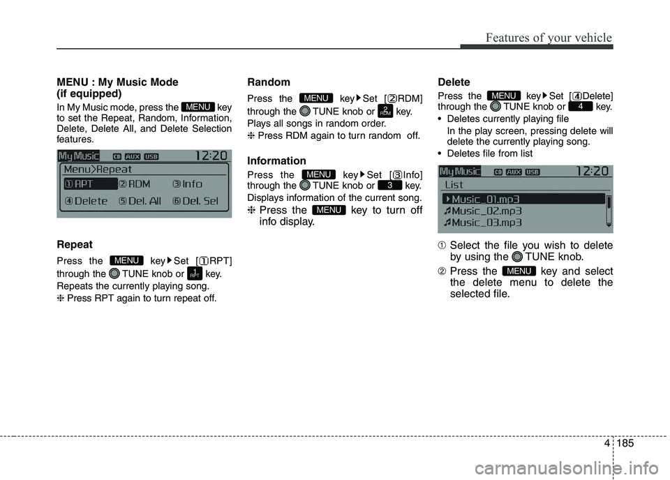 KIA PICANTO 2016 Owners Manual 185
Features of your vehicle
4
MENU : My Music Mode (if equipped)
In My Music mode, press the key
to set the Repeat, Random, Information,
Delete, Delete All, and Delete Selection
features. Repeat
KIA PICANTO 2016 Owners Manual 185
Features of your vehicle
4
MENU : My Music Mode (if equipped)
In My Music mode, press the key
to set the Repeat, Random, Information,
Delete, Delete All, and Delete Selection
features. Repeat