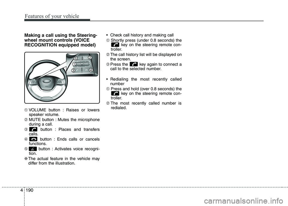 KIA PICANTO 2016  Owners Manual Features of your vehicle
1904Making a call using the Steering- 
wheel mount controls (VOICERECOGNITION equipped model) ➀
VOLUME button : Raises or lowers
speaker volume.
➁ MUTE button : Mutes the 