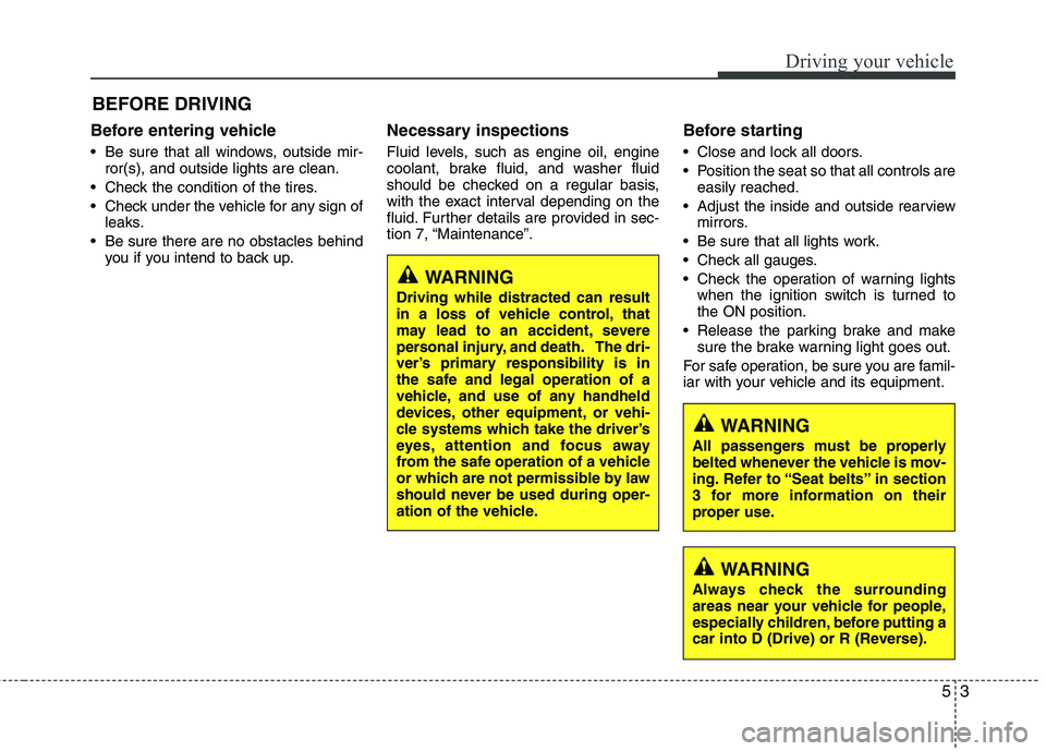 KIA PICANTO 2016 Owners Manual 53
Driving your vehicle
Before entering vehicle
• Be sure that all windows, outside mir-ror(s), and outside lights are clean.
Check the condition of the tires.
Check under the vehicle for any si KIA PICANTO 2016 Owners Manual 53
Driving your vehicle
Before entering vehicle
• Be sure that all windows, outside mir-ror(s), and outside lights are clean.
Check the condition of the tires.
Check under the vehicle for any si