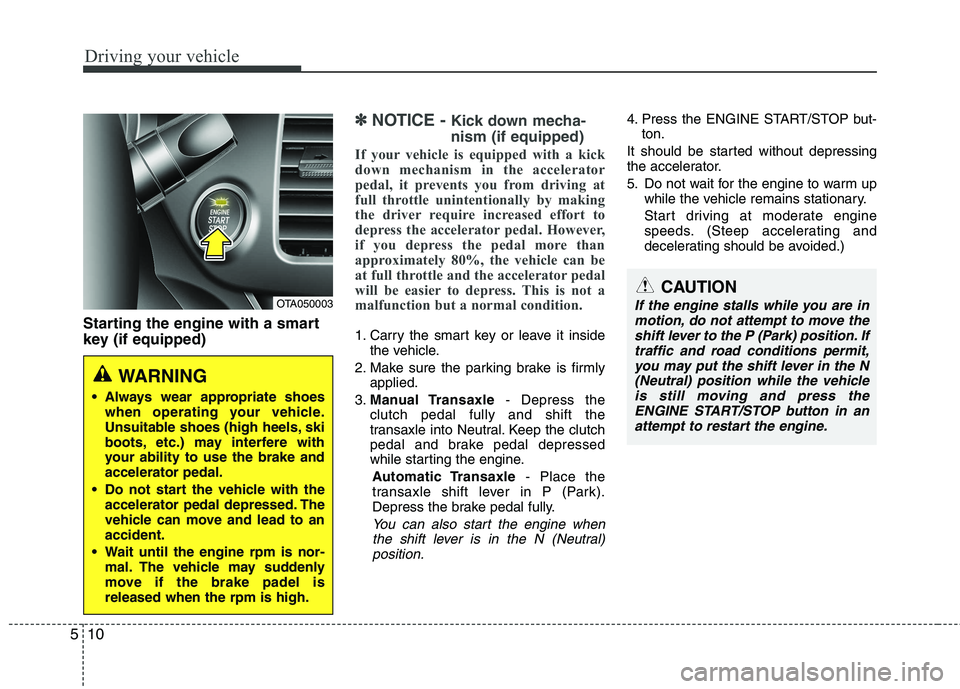 KIA PICANTO 2016 Owners Manual Driving your vehicle
10
5
Starting the engine with a smart
key (if equipped)
✽✽
NOTICE - Kick down mecha- nism (if equipped)
If your vehicle is equipped with a kick
down mechanism in the acc KIA PICANTO 2016 Owners Manual Driving your vehicle
10
5
Starting the engine with a smart
key (if equipped)
✽✽
NOTICE - Kick down mecha- nism (if equipped)
If your vehicle is equipped with a kick
down mechanism in the acc