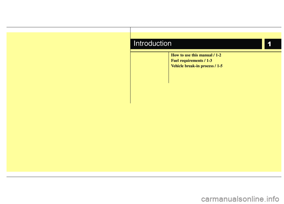 KIA PICANTO 2016  Owners Manual 1
How to use this manual / 1-2 
Fuel requirements / 1-3
Vehicle break-in process / 1-5
Introduction 