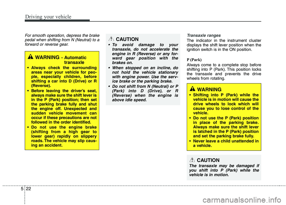 KIA PICANTO 2016 Owners Manual Driving your vehicle
22
5
For smooth operation, depress the brake
pedal when shifting from N (Neutral) to aforward or reverse gear.Transaxle ranges
The indicator in the instrument cluster
displays th KIA PICANTO 2016 Owners Manual Driving your vehicle
22
5
For smooth operation, depress the brake
pedal when shifting from N (Neutral) to aforward or reverse gear.Transaxle ranges
The indicator in the instrument cluster
displays th