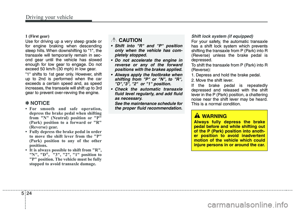 KIA PICANTO 2016 Owners Manual Driving your vehicle
24
5
1 (First gear)
Use for driving up a very steep grade or
for engine braking when descending
steep hills. When downshifting to "1", the
transaxle will temporarily remain in s KIA PICANTO 2016 Owners Manual Driving your vehicle
24
5
1 (First gear)
Use for driving up a very steep grade or
for engine braking when descending
steep hills. When downshifting to "1", the
transaxle will temporarily remain in s