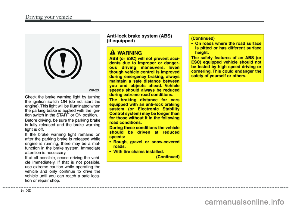 KIA PICANTO 2016 Owners Manual Driving your vehicle
30
5
Check the brake warning light by turning
the ignition switch ON (do not start the
engine). This light will be illuminated when
the parking brake is applied with the igni-
ti KIA PICANTO 2016 Owners Manual Driving your vehicle
30
5
Check the brake warning light by turning
the ignition switch ON (do not start the
engine). This light will be illuminated when
the parking brake is applied with the igni-
ti
