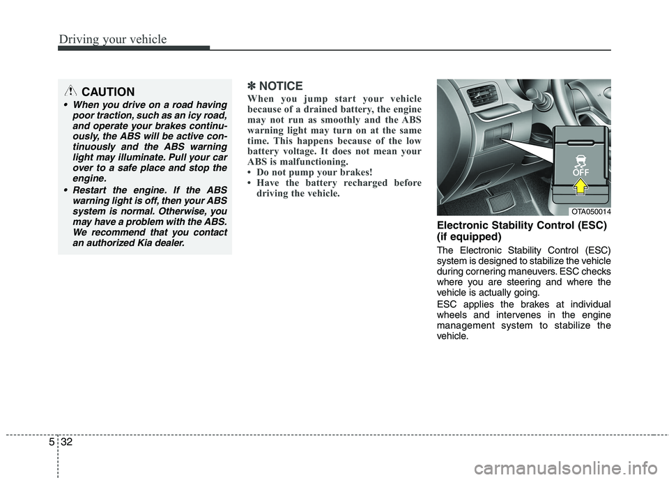 KIA PICANTO 2016 Owners Manual Driving your vehicle
32
5
✽✽
NOTICE
When you jump start your vehicle
because of a drained battery, the engine
may not run as smoothly and the ABS
warning light may turn on at the same
time. This KIA PICANTO 2016 Owners Manual Driving your vehicle
32
5
✽✽
NOTICE
When you jump start your vehicle
because of a drained battery, the engine
may not run as smoothly and the ABS
warning light may turn on at the same
time. This
