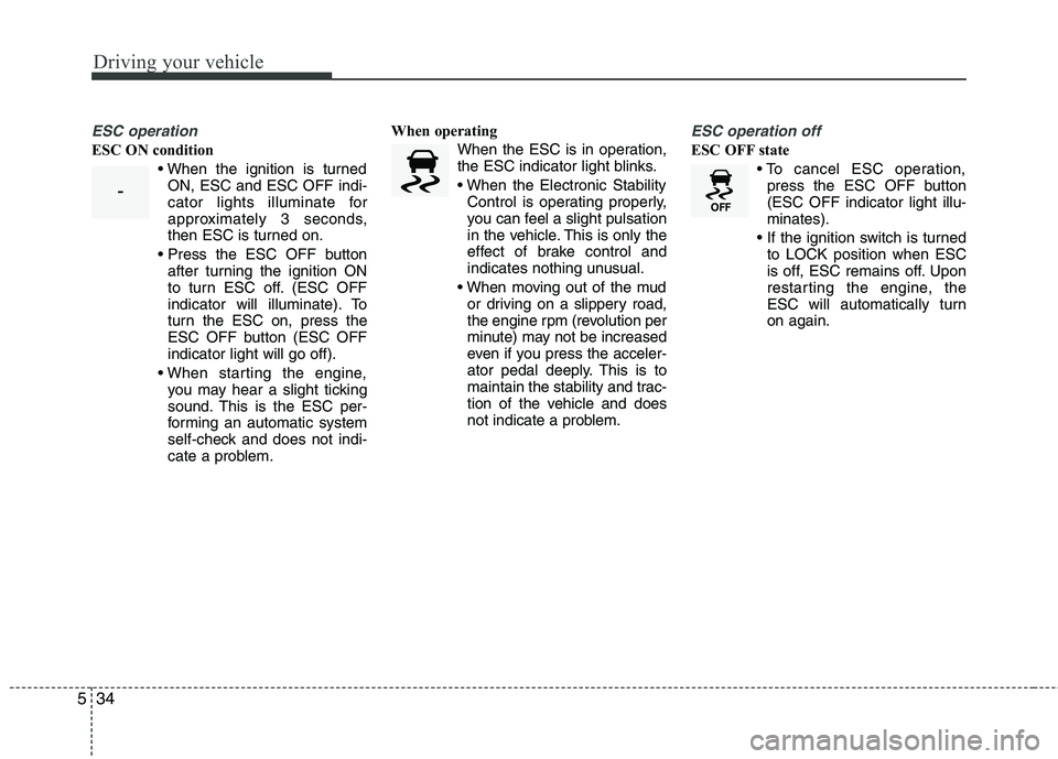 KIA PICANTO 2016 Owners Manual Driving your vehicle
34
5
ESC operation
ESC ON condition
ON, ESC and ESC OFF indi-
cator lights illuminate for
approximately 3 seconds,
then ESC is turned on.
after turning the ignition ON
to turn E KIA PICANTO 2016 Owners Manual Driving your vehicle
34
5
ESC operation
ESC ON condition
ON, ESC and ESC OFF indi-
cator lights illuminate for
approximately 3 seconds,
then ESC is turned on.
after turning the ignition ON
to turn E