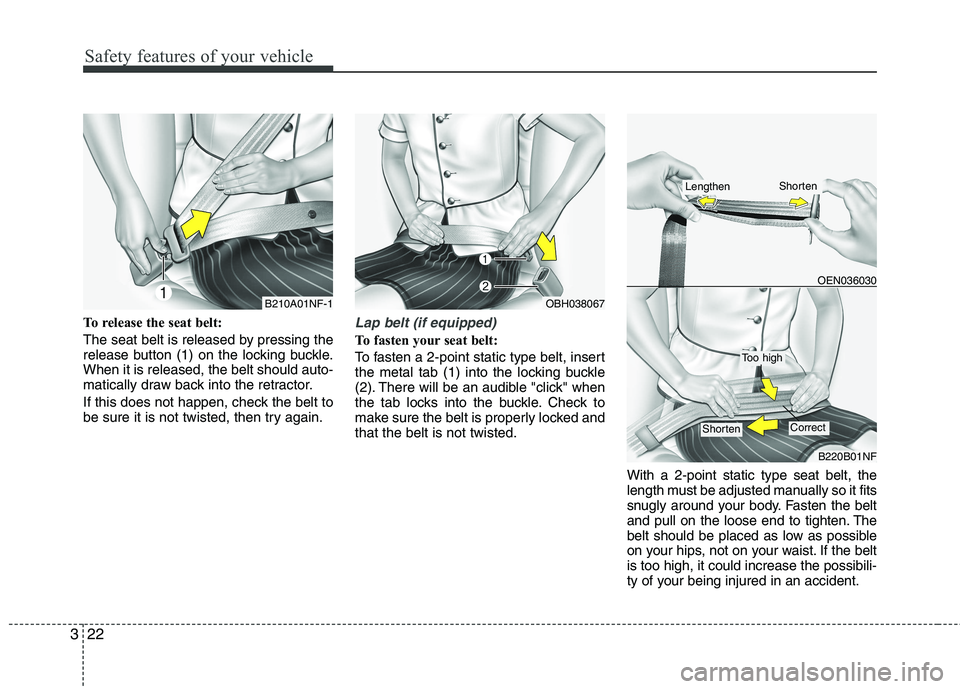 KIA PICANTO 2016 Owners Guide Safety features of your vehicle
22
3
To release the seat belt: 
The seat belt is released by pressing the 
release button (1) on the locking buckle.When it is released, the belt should auto-
matically