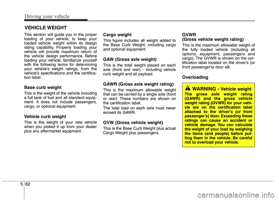 KIA PICANTO 2016  Owners Manual This section will guide you in the proper 
loading of your vehicle, to keep your
loaded vehicle weight within its design
rating capability. Properly loading your
vehicle will provide maximum return of