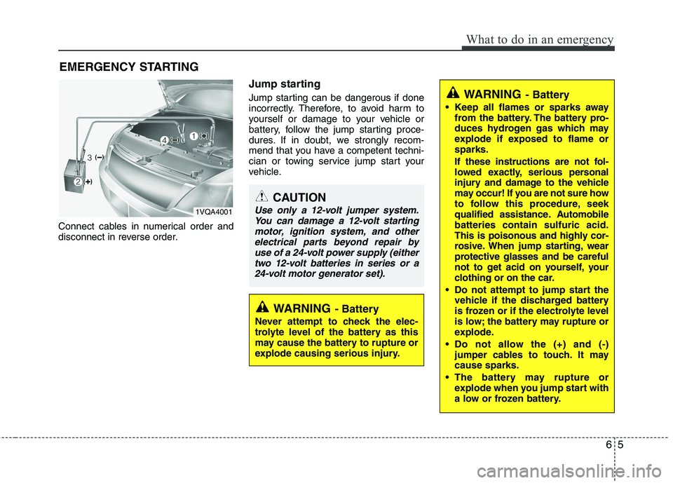 KIA PICANTO 2016  Owners Manual 65
What to do in an emergency
EMERGENCY STARTING
Connect cables in numerical order and 
disconnect in reverse order. Jump starting   
Jump starting can be dangerous if done 
incorrectly. Therefore, to