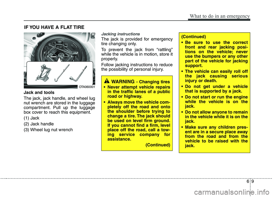KIA PICANTO 2016 Owners Manual 69
What to do in an emergency
(Continued)
Be sure to use the correctfront and rear jacking posi-
tions on the vehicle; never
use the bumpers or any other
part of the vehicle for jacking
support.
T KIA PICANTO 2016 Owners Manual 69
What to do in an emergency
(Continued)
Be sure to use the correctfront and rear jacking posi-
tions on the vehicle; never
use the bumpers or any other
part of the vehicle for jacking
support.
T