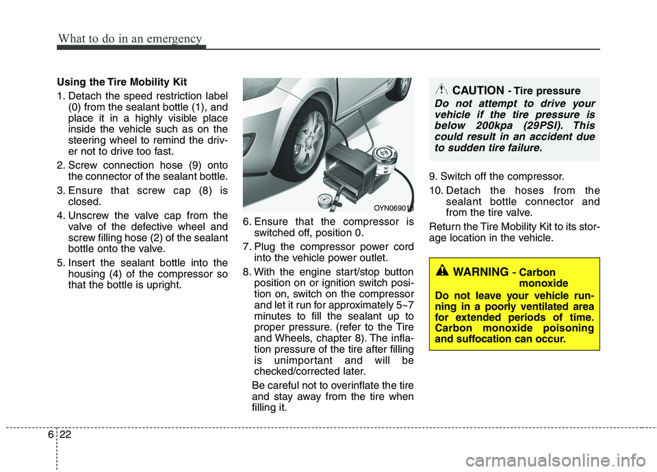 KIA PICANTO 2016 Owners Manual What to do in an emergency
22
6
Using the Tire Mobility Kit
1. Detach the speed restriction label
(0) from the sealant bottle (1), and
place it in a highly visible place
inside the vehicle such as o KIA PICANTO 2016 Owners Manual What to do in an emergency
22
6
Using the Tire Mobility Kit
1. Detach the speed restriction label
(0) from the sealant bottle (1), and
place it in a highly visible place
inside the vehicle such as o
