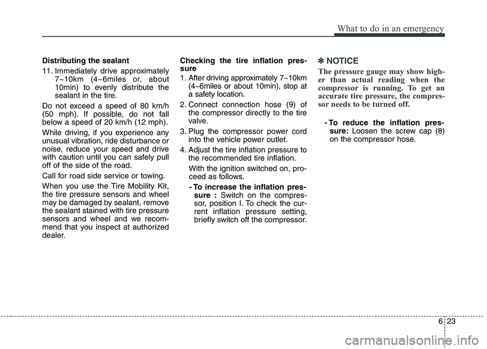 KIA PICANTO 2016 Owners Manual 623
What to do in an emergency
Distributing the sealant
11. Immediately drive approximately7~10km (4~6miles or, about
10min) to evenly distribute the
sealant in the tire.
Do not exceed a speed of 80 KIA PICANTO 2016 Owners Manual 623
What to do in an emergency
Distributing the sealant
11. Immediately drive approximately7~10km (4~6miles or, about
10min) to evenly distribute the
sealant in the tire.
Do not exceed a speed of 80