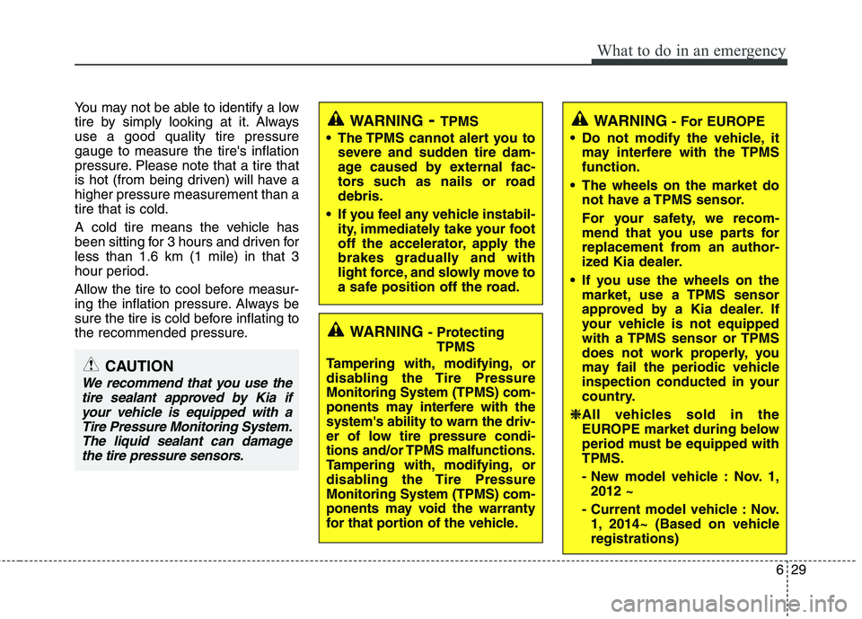 KIA PICANTO 2016 Owners Manual 629
What to do in an emergency
You may not be able to identify a low
tire by simply looking at it. Alwaysuse a good quality tire pressuregauge to measure the tires inflation
pressure. Please note th KIA PICANTO 2016 Owners Manual 629
What to do in an emergency
You may not be able to identify a low
tire by simply looking at it. Alwaysuse a good quality tire pressuregauge to measure the tires inflation
pressure. Please note th