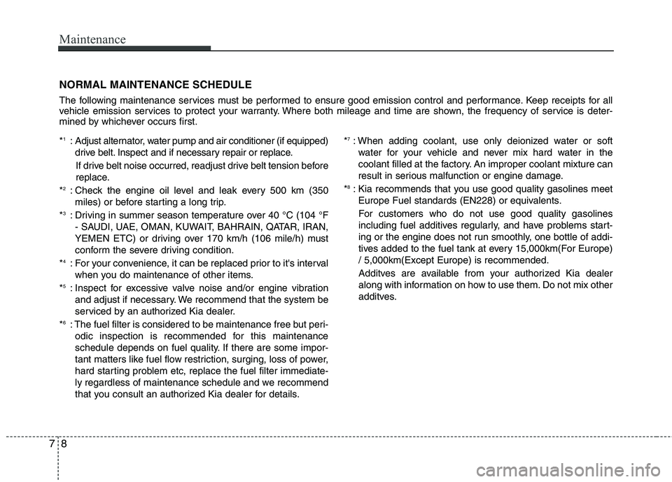 KIA PICANTO 2016  Owners Manual Maintenance
8
7
NORMAL MAINTENANCE SCHEDULE 
The following maintenance services must be performed to ensure good emission control and performance. Keep receipts for all 
vehicle emission services to p
